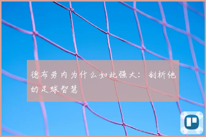 德布劳内为什么如此强大:剖析他的足球智慧