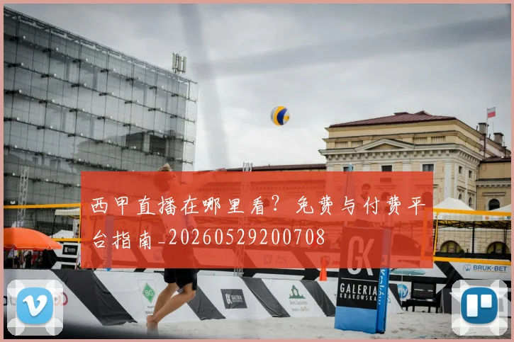 西甲直播在哪里看?免费与付费平台指南_20260529200708