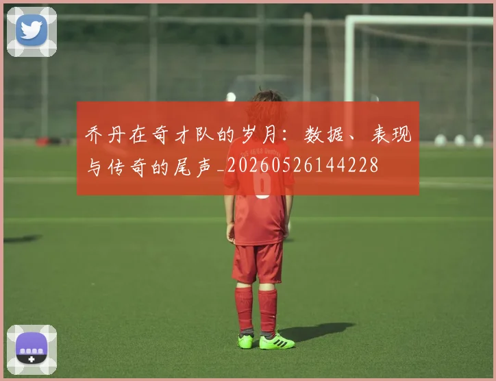 乔丹在奇才队的岁月:数据、表现与传奇的尾声_20260526144228