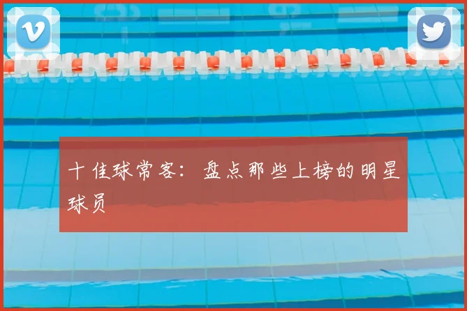 十佳球常客：盘点那些上榜的明星球员